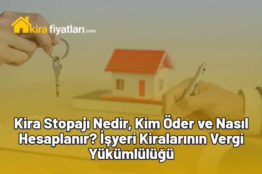 Kira Stopajı Nedir, Kim Öder ve Nasıl Hesaplanır? İşyeri Kiralarının Vergi Yükümlülüğü